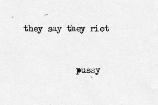 pussy they say they riot 