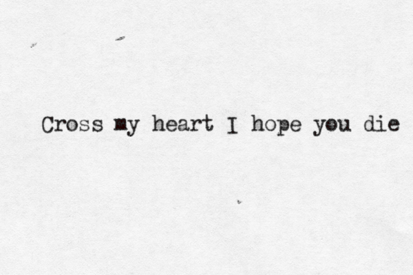 Cross my heart I hope you die 