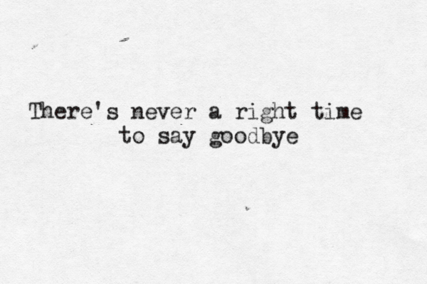 There's never a right time to say goodbye