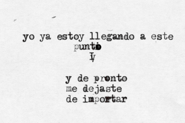 y de pronto me dejaste de importar yo ya estoy llegando a este punti o o o I V 