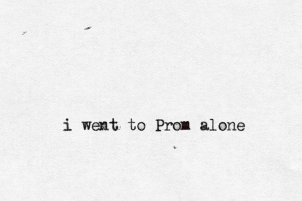 i went to Prom alone 