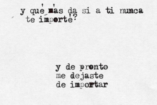 y de pronto me dejaste de importar y que mas da si a ti nunca te importe ' ' '? 