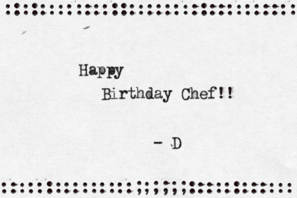 Happy Birthday Chef!! - D :::::::::::::::;;;;;;:::::::::::: :::::::::::::::::::::::::::::::::: 