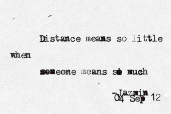 Distance means so little when someone means si o o mux ch Jazmin - 04 Sep 12 