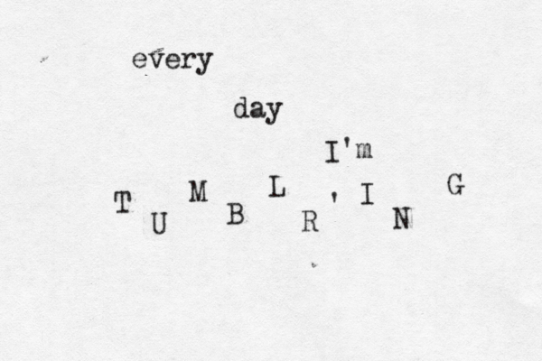 every day I'm T U M B L R ' I N G 