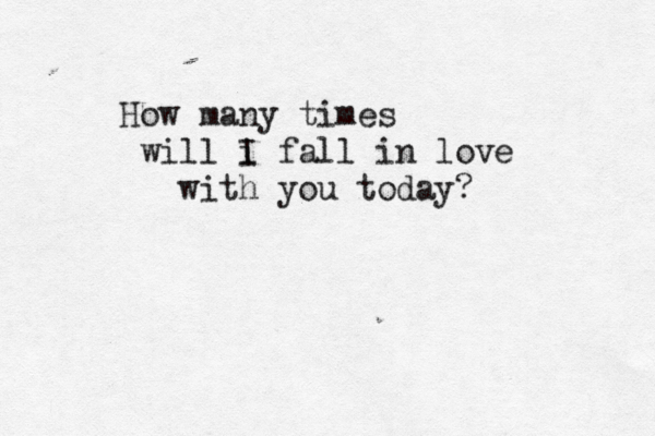 How many times will i I fall in love with you today?