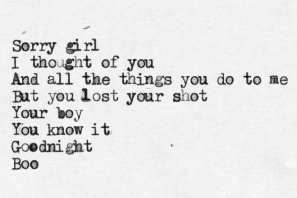 Sorry girl I thought of you And all the things you do to me But you lost your shot Your boy You know it Goodnight Boo 