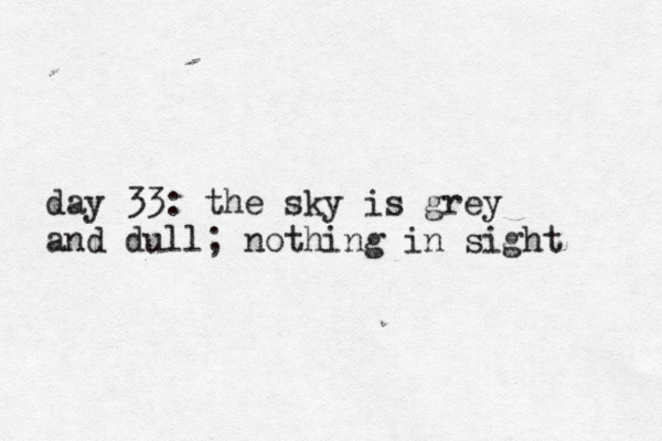 day 33: the sky is grey and dull; nothing in sight 