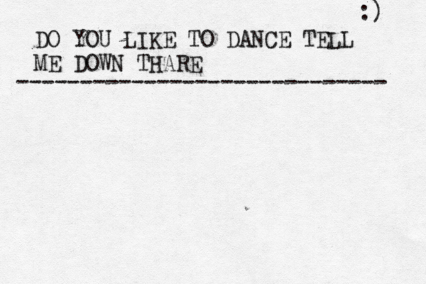 DO YOU LIKE TO DANCE TELL ME DOWN THARE ----------------------------- :) 