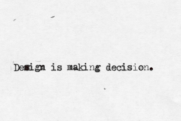 Design is making decision. 