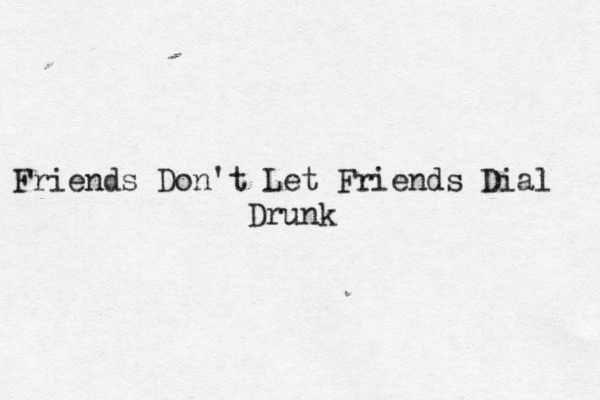 Friends Don't Let Friends Dial Drunk