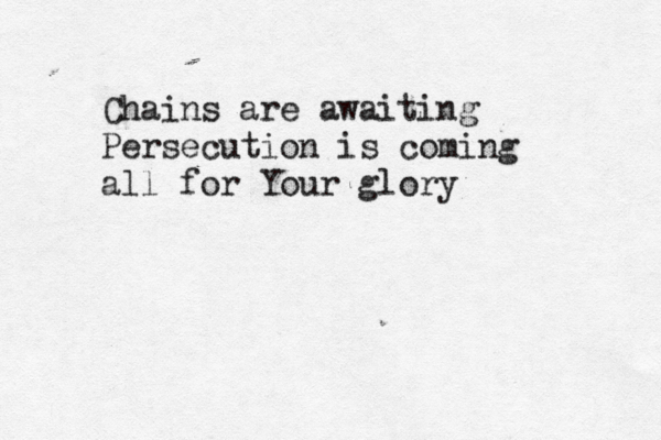 Chains are awaiting Persecution is coming all for Your glory
