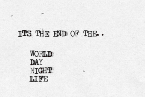 ITS THE END OF THE.. WORLD DAY NIGHT LIFE