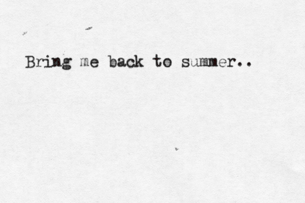 Bring me back to summer.. 