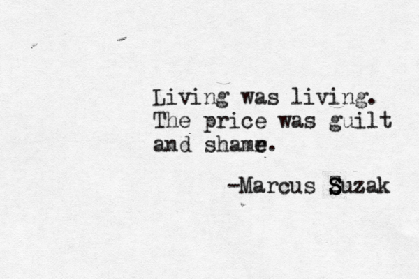 Living was living. The price was guilt and shamr e e. -Marcus Z S S S Suzak z 
