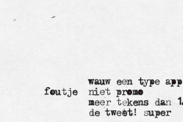 wauw een type app!! niet promo foutje meer tekens dan 140 in de twet et! super 