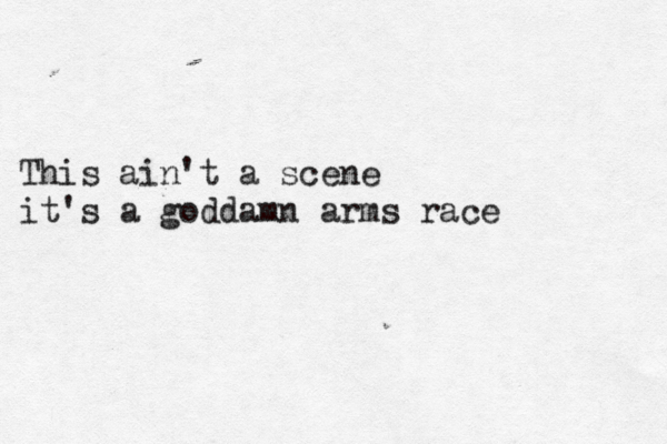 This ain't a scene it's a goddamn arms race