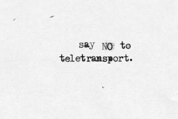 say NO to teletransport.