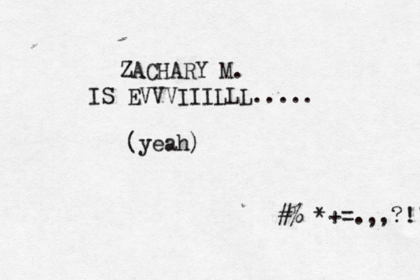 ZACHARY M. IS EVVVIIILLL..... (yeah) []{}#%^*+=.,,?!'h€€€€€€ €€€€€€