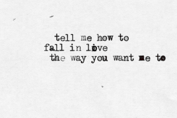 tell me how to fall in li o ove the way you want me to 