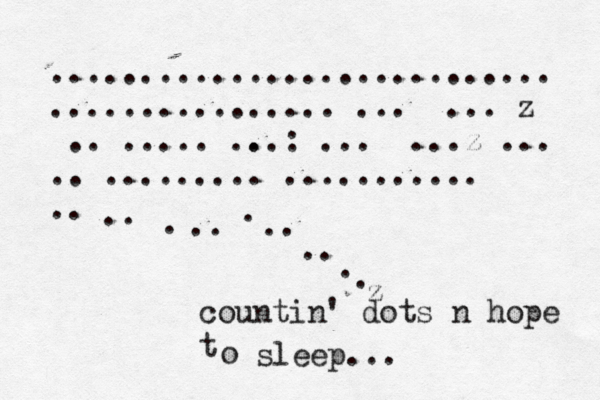 ............................ ................ ... ... z .. ..... .. ..: ... ...z ... .. ......... ........... .. .. . .. . .. .. . . z countin' dots n hope t o sleep... 