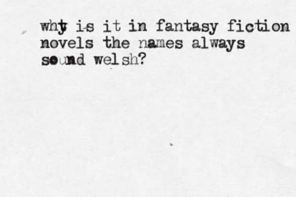 wht y is it in fantasy fiction novels the names always sound welsh?