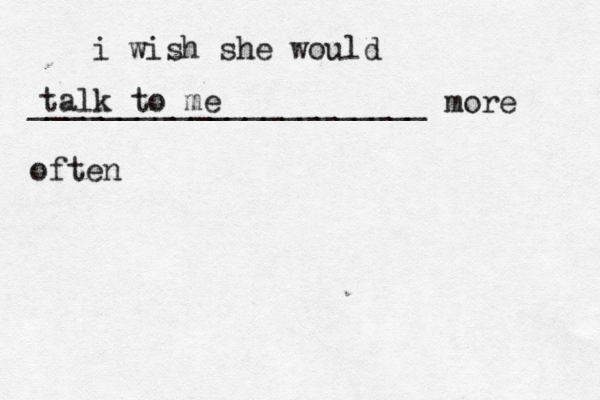 i wish she would ______________________ more often talk to me