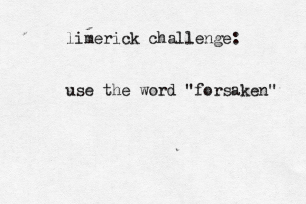 limerick challenge: use the word "forsaken" 