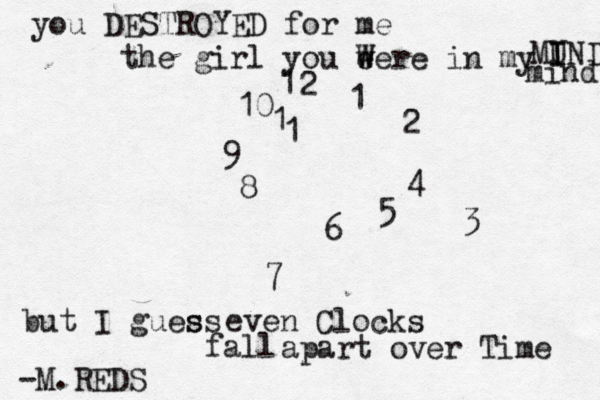 you DESTROYED for me the girl you e w Were in my MU I IND mind but I guess s even Clocks fall apart over Time 1 2 1 2 3 4 5 6 7 8 9 10 1 1 -M. REDS 