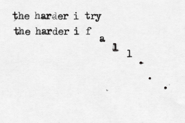 the harder i try the harder i f a l l . . . 