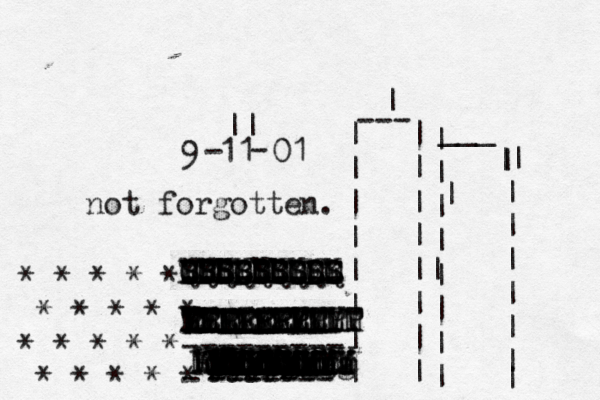 9 11 01 not forgotten. - - || | | | | | | | | --- | | | | || | | | | | | | | | | | ___ | | | | | | | | | | | | * * * * * * * * * * * * * * * * * * * * ------- --------- --------- --------- ---------- --------- - iiiiiii aaaaaaaa gggggggg yyyyyY YYTYYYYY UUUUUUUU PPPPPPP MMMMMM MMMMMMMMMM PPPPPPPPPP KKKKKKKK TTTTTTTTYT LLLLLLLLL EEEEEEE REEEEEYU RRRRRRREE YYYYYYYYY LLLLLLLLL QQQQQQQQQ SSSSSSSSS BBBBBBBBB MMMMMMMM RRRRMMMMM YYYYYYYYY RRRRRRRR LLLLLLL 