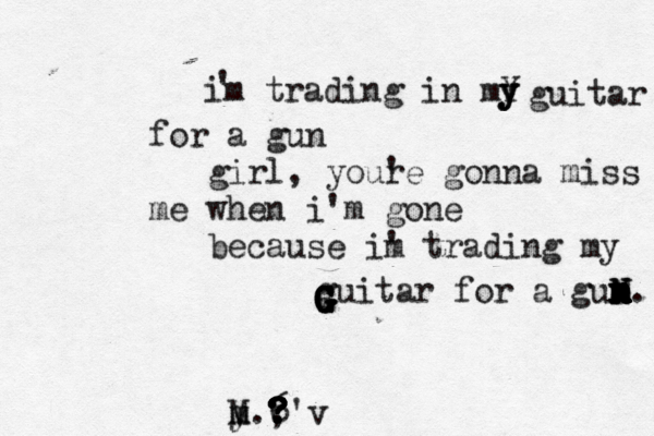 guitar for a gum n n n n n n n b n N N N. im trading in mY y y y guitar for a gun girl, your 'e gonna miss me when i'm gone because im ' trading my ' G G G G G G G y m m M.6 ? ? , ? ? ? ? ?'v