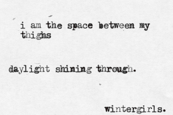 i am the space between my thighs daylight shining through. wintergirls. 