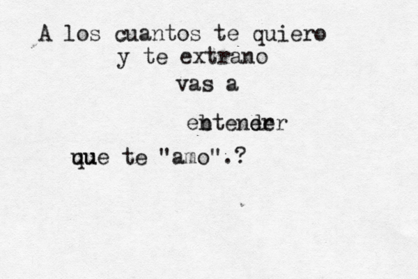 ¿ A los cuantos te quiero y te extrano vas a eb ntener der u u que te "amo".?