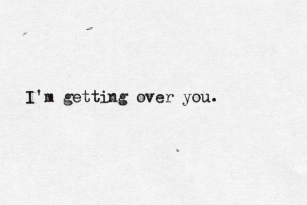 I'm getting over you.