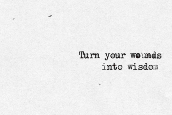 Turn your wounds into wisdom 
