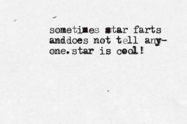 sometimes star farts anddoes not tell any- one.star is cool! 