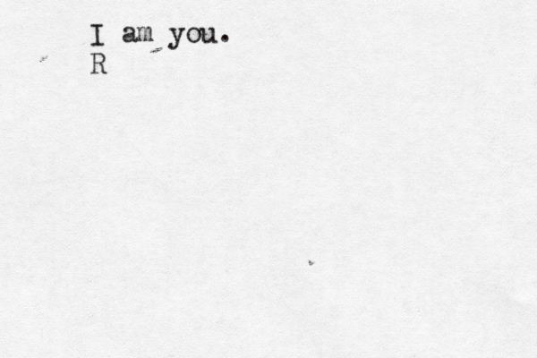 I am you. R 