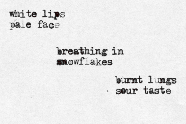 white lips pale face breathing in snowflakes burnt lungs sour taste 
