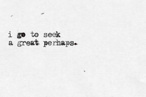 i go to seek a great perhaps. 