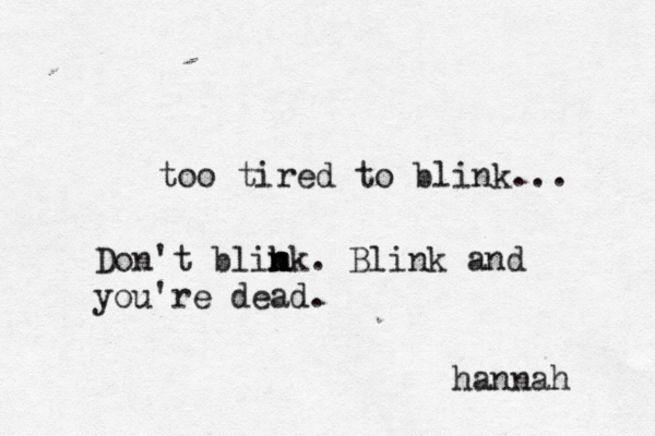 too tired to blink... hannah Don't blik nk n m . Blink and you're dead. 
