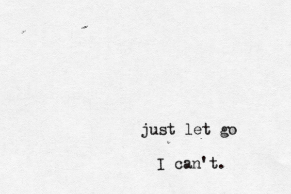 just let go I can't. 