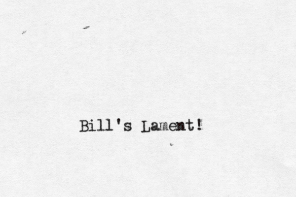 Bill's Lament!