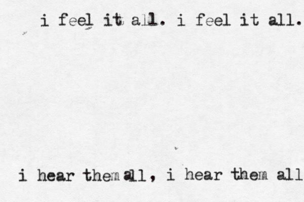 i feel it all. i feel it all. i hear them ll a , i hear them all 