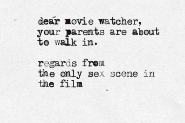 dear movie watcher, your parents are about to walk in. regards from the only sex scene in the film