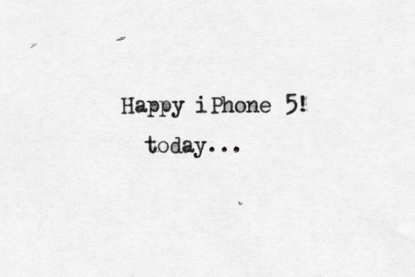 Happy iPhone 5! today... 