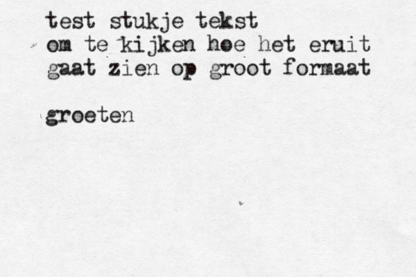 test stukje tekst om te kijken hoe het eruit gaat zien op groot formaat groeten 