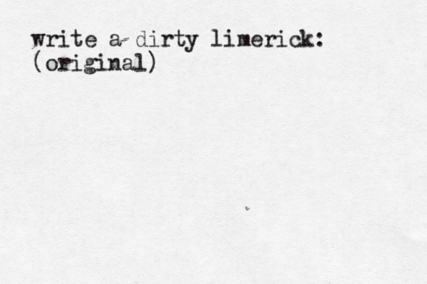 write a dirty limerick: (original)