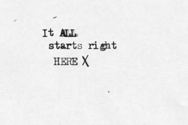 It ALL starts right HERE / \