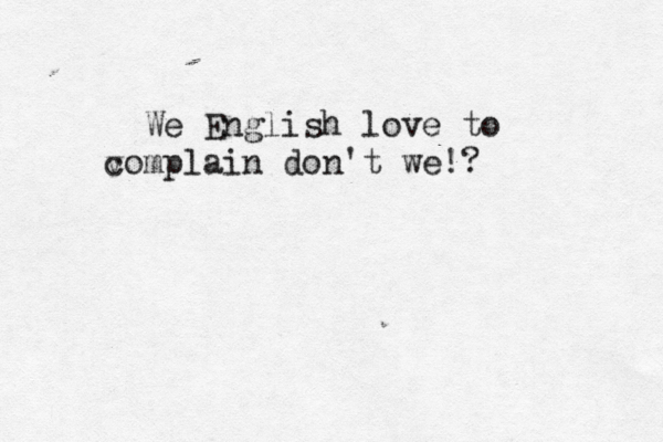 We English love to v complain don't we!? 